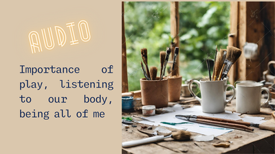 7. The importance of play, listening to our body and being all of me
