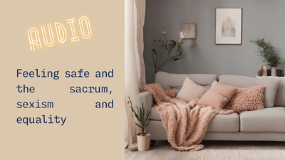 5. Feeling safe and the sacrum, sexism and equality